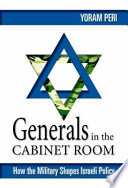 Generals in the cabinet room : how the military shapes Israeli policy /