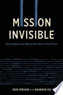 Mission invisible : race, religion, and news at the dawn of the 9/11 era /