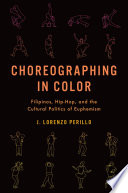 Choreographing in color : Filipinos, hip-hop, and the cultural politics of euphemism /