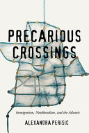 Precarious crossings : immigration, neoliberalism, and the Atlantic /