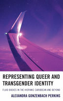 Representing queer and transgender identity : fluid bodies in the Hispanic Caribbean and beyond /