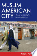 Muslim American city : gender and religion in metro Detroit /
