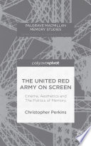 The United Red Army on screen : cinema, aesthetics and the politics of memory /