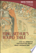 King Arthur's round table : how collaborative conversations create smart organizations /