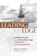 Leading at the edge : leadership lessons from the  extraordinary saga of Shackleton's Antarctic expedition /