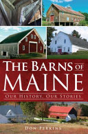The barns of Maine : our history, our stories /