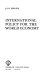 International policy for the world economy /