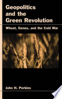 Geopolitics and the green revolution : wheat, genes, and the cold war /