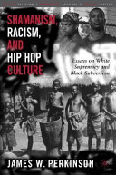 Shamanism, racism, and hip-hop culture : essays on White supremacy and Black subversion /