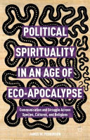 Political spirituality in an age of eco-apocalypse : essays in communication and struggle across species, cultures, and religions /