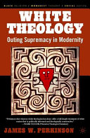 White theology : outing supremacy in modernity /