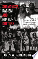 Shamanism, Racism, and Hip Hop Culture : Essays on White Supremacy and Black Subversion /