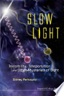 Slow light : invisibility, teleportation and other mysteries of light /