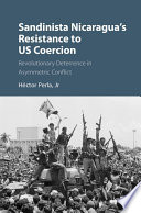 Sandinista Nicaragua's resistance to US coercion : revolutionary deterrence in asymmetric conflict /