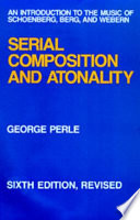 Serial composition and atonality : an introduction to the music of Schoenberg, Berg, and Webern /