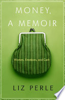 Money, a memoir : women, emotions, and cash /