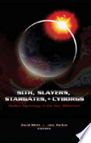 Sith, slayers, stargates & cyborgs : modern mythology in the new millennium /