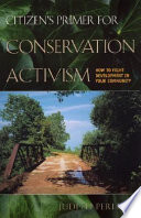 Citizen's primer for conservation activism : how to fight development in your community /