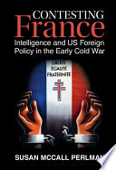 Contesting France : intelligence and US foreign policy in the early Cold War /