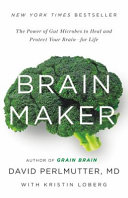 Brain maker : the power of gut microbes to heal and protect your brain--for life /