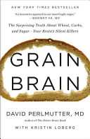 Grain brain : the surprising truth about wheat, carbs, and sugar--your brain's silent killers /