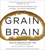 Grain brain : [the surprising truth about wheat, carbs, and sugar-- your brain's silent killers] /