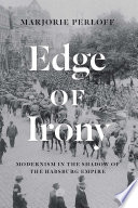 Edge of irony : modernism in the shadow of the Habsburg Empire /