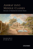 Ashraf into middle classes : Muslims in nineteenth-century Delhi /