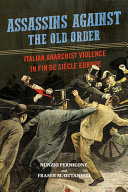 Assassins against the old order : Italian anarchist violence in fin de siècle Europe /