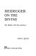 Heidegger on the divine : the thinker, the poet, and God /