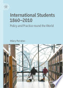 International Students 1860-2010 : Policy and Practice round the World /