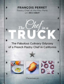 The chef in a truck : the fabulous culinary odyssey of a French pastry chef in California /