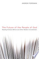 Future of the people of God : reading Romans before and after Western Christendom /