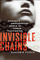 Invisible chains : Canada's underground world of human trafficking /
