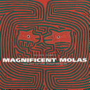 Magnificent molas : the art of the Kuna Indians : Tule omegan weliwar itogedi = In homage to Kuna women /