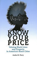 Know your price : valuing black lives and property in America's black cities /