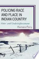 Policing race and place in Indian country : over- and underenforcement /