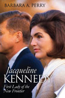 Jacqueline Kennedy, first lady of the New Frontier / Barbara A. Perry.