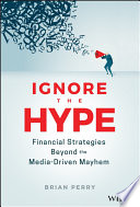Ignore the hype : financial strategies beyond the media-driven mayhem /