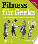 Fitness fur geeks : Hacks, Apps und Wissenwertes rund um deine Gesundheit /