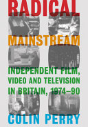 Radical mainstream : independent film, video and television in Britain, 1974-90 /
