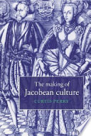 The making of Jacobean culture : James I and the renegotiation of Elizabethan literary practice /