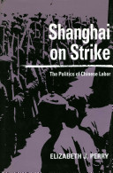 Shanghai on strike : the politics of Chinese labor /