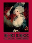 The first actresses : Nell Gwyn to Sarah Siddons /