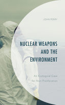 Nuclear weapons and the environment : an ecological case for non-proliferation /