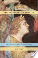 The pretenses of loyalty : Locke, liberal theory, and American political theology /