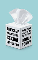 The case against the sexual revolution : a new guide to sex in the 21st century /