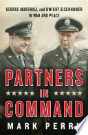 Partners in command : George Marshall and Dwight Eisenhower in war and peace /