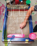 Pulled : a catalog of screen printing /