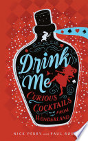 Drink me : curious cocktails from Wonderland /